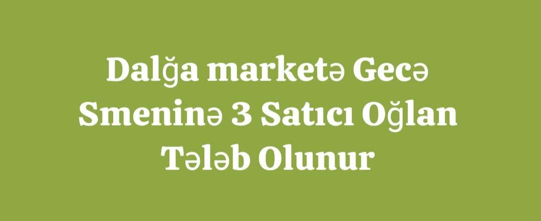 seller.az Dalğa marketə gecə smeninə 3 satıcı oğlan tələb olunur